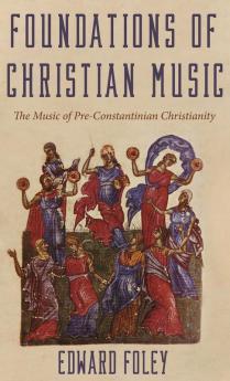 Foundations of Christian Music: The Music of Pre-Constantinian Christianity