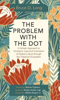 The Problem with the Dot: A Holistic Approach to Christians' Care and Cultivation of Global Culture Through the Theatrical Ecosystem