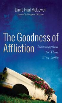 The Goodness of Affliction: Encouragement for Those Who Suffer