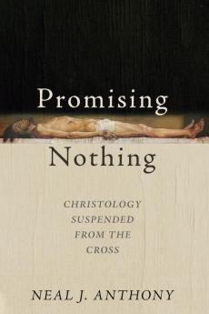 Promising Nothing: Christology Suspended from the Cross