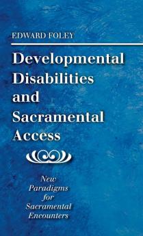 Developmental Disabilities and Sacramental Access: New Paradigms for Sacramental Encounters