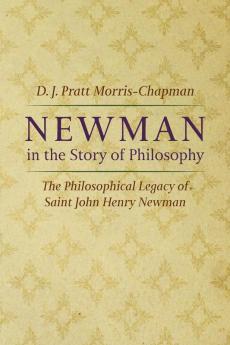 Newman in the Story of Philosophy: The Philosophical Legacy of Saint John Henry Newman