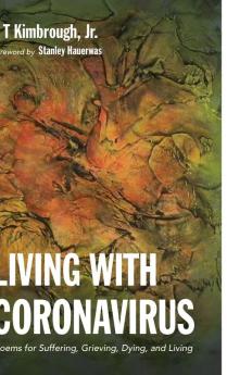 Living with Coronavirus: Poems for Suffering Grieving Dying and Living