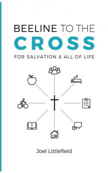 Beeline to the Cross: For Salvation and All of Life