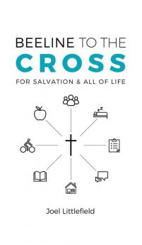 Beeline to the Cross: For Salvation and All of Life