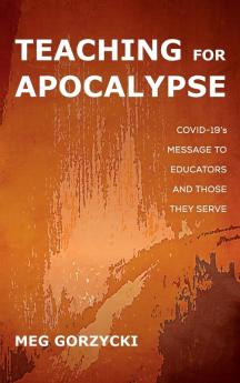 Teaching for Apocalypse: Covid-19's Message to Educators and Those They Serve