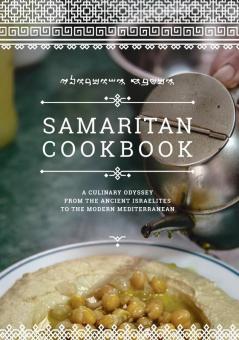 Samaritan Cookbook: A Culinary Odyssey from the Ancient Israelites to the Modern Mediterranean