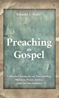 Preaching the Gospel: Collected Sermons on Discipleship Mission Peace Justice and the Sacraments