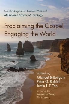 Proclaiming the Gospel Engaging the World: Celebrating One Hundred Years of Melbourne School of Theology