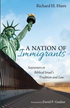 A Nation of Immigrants: Sojourners in Biblical Israel's Tradition and Law