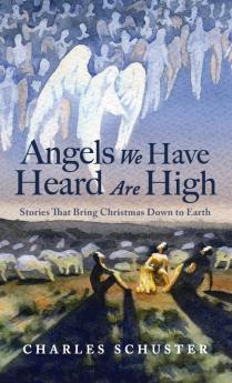 Angels We Have Heard Are High: Stories That Bring Christmas Down to Earth