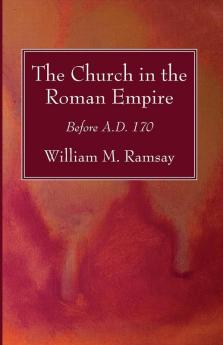 The Church in the Roman Empire: Before A.D. 170