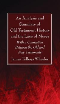 An Analysis and Summary of Old Testament History and the Laws of Moses: With a Connection Between the Old and New Testaments