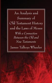 An Analysis and Summary of Old Testament History and the Laws of Moses: With a Connection Between the Old and New Testaments