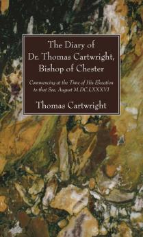 The Diary of Dr. Thomas Cartwright Bishop of Chester: Commencing at the Time of His Elevation to That See August M.DC.LXXXVI