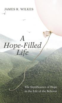 A Hope-Filled Life: The Significance of Hope in the Life of the Believer