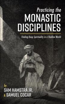 Practicing the Monastic Disciplines: Finding Deep Spirituality in a Shallow World