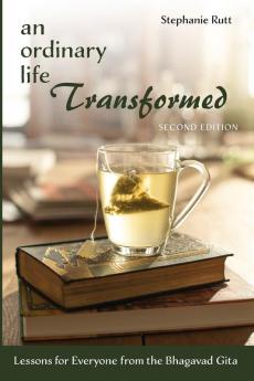 An Ordinary Life Transformed Second Edition: Lessons for Everyone from the Bhagavad Gita