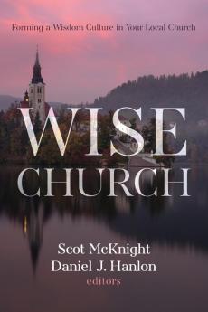 Wise Church: Forming a Wisdom Culture in Your Local Church