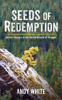 Seeds of Redemption: Buried Treasure in the Sacred Ground of Struggle