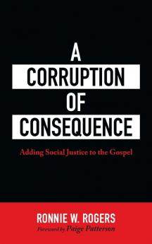 A Corruption of Consequence: Adding Social Justice to the Gospel