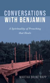 Conversations with Benjamin: A Spirituality of Preaching That Heals