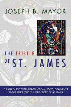 The Epistle of St. James: The Greek Text with Introduction Notes Comments and Further Studies in the Epistle of St. James