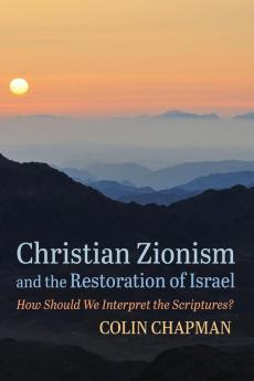 Christian Zionism and the Restoration of Israel: How Should We Interpret the Scriptures?