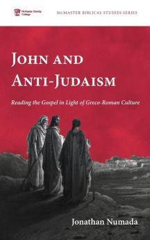 John and Anti-Judaism: Reading the Gospel in Light of Greco-Roman Culture: 7 (McMaster Biblical Studies)