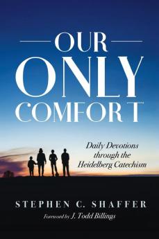 Our Only Comfort: Daily Devotions Through the Heidelberg Catechism