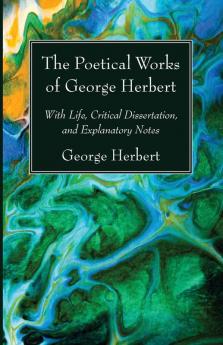 The Poetical Works of George Herbert: With Life Critical Dissertation and Explanatory Notes