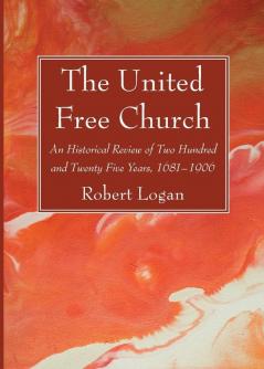 The United Free Church: An Historical Review of Two Hundred and Twenty Five Years 1681-1906