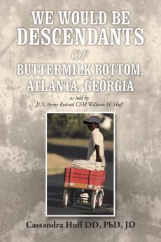 We Would Be Descendants of Buttermilk Bottom Atlanta Georgia: As Told by U.S. Army Retired Csm William Huff