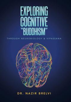 Exploring Cognitive Buddhism: Through Neurobiology & Vipassana