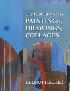 The First Fifty Years: Paintings Drawings Collages