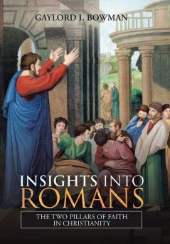 Insights into Romans: The Two Pillars of Faith in Christianity