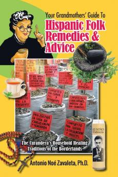 Your Grandmothers' Guide to Hispanic Folk Remedies & Advice