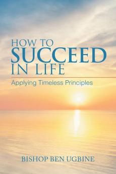 How to Succeed in Life: Applying Timeless Principles