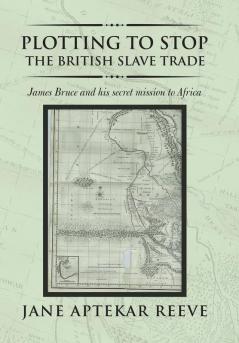 Plotting to Stop the British Slave Trade: James Bruce and His Secret Mission to Africa