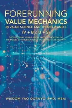 Forerunning Value Mechanics in Value Science and Theory 2 and 3 (V + B  U + S)