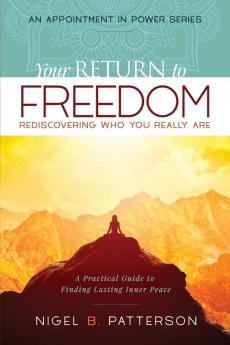 Your Return to Freedom: A Practical Guide to Finding Lasting Inner Peace: 1 (Appointment in Power)