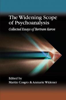 The Widening Scope of Psychoanalysis: Collected Essays of Bertram Karon