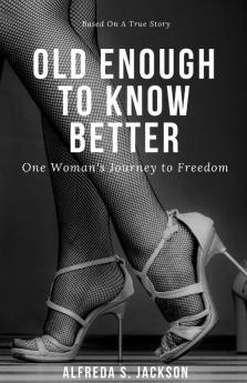 Old Enough To Know Better: One Woman's Journey to Freedom