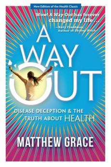 A Way Out - Disease Deception and the Truth about Health: New Edition