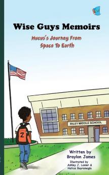 Wise Guys Memoirs: Mucus's Journey From Space To Earth (Book 1)