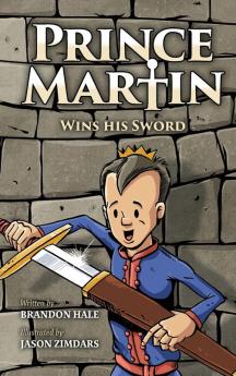 Prince Martin Wins His Sword: A Classic Tale About a Boy Who Discovers the True Meaning of Courage Grit and Friendship: 1 (Prince Martin Epic)