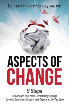 Aspects of Change: 9 Steps to Conquer Your Most Devastating Change Develop Boundless Energy and Create a Life You Love