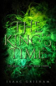 The King's Time: The Brass Machine: Book Three: 3