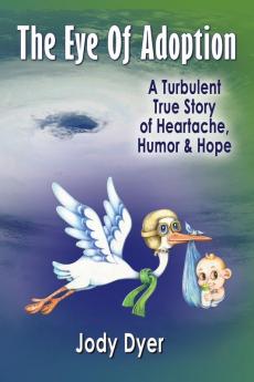 The Eye of Adoption: A Turbulent True Story of Heartache Humor & Hope