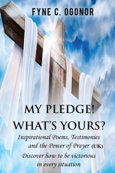 My Pledge! What's Yours?: Inspirational Poems Testimonies and the Power of Prayer (UK Version)